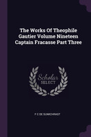 The Works Of Theophile Gautier Volume Nineteen Captain Fracasse Part Three