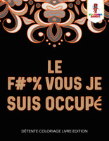 Le F #* % Vous Je Suis Occupé