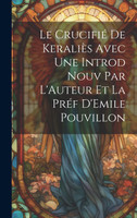 Le Crucifié de Keraliès Avec une Introd Nouv Par L'Auteur et la Préf D'Emile Pouvillon