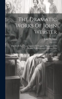 The Dramatic Works Of John Webster