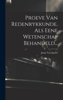Proeve Van Redenrykkunde, Als Eene Wetenschap Behandeld...