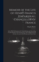 Memoir of the Life of Henry-Francis D'aguesseau, Chancellor of France