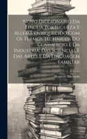 Novo Diccionario Da Lingua Portugueza E Allemã Enriquecido Com Os Termos Technicos Do Commercio E Da Industria, Das Sciencias E Das Artes E Da Linguagem Familiar