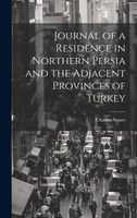 Journal of a Residence in Northern Persia and the Adjacent Provinces of Turkey