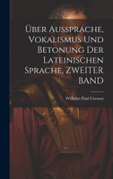 Über Aussprache, Vokalismus Und Betonung Der Lateinischen Sprache, ZWEITER BAND