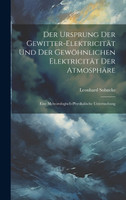 Der Ursprung Der Gewitter-Elektricität Und Der Gewöhnlichen Elektricität Der Atmosphäre