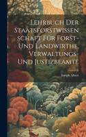 Lehrbuch Der Staatsforstwissenschaft Für Forst- Und Landwirthe, Verwaltungs- Und Justizbeamte