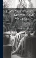Plays Written by Mr. William Wycherley