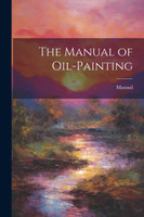 The Manual of Oil-Painting