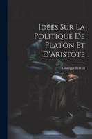 Idées sur la Politique de Platon et D'Aristote