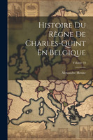 Histoire Du Règne De Charles-Quint En Belgique; Volume 10