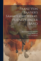 Franz Von Baader's Sämmtliche Werke. FUENFZEHNTER BAND