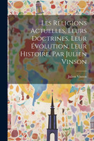 Les Religions Actuelles, Leurs Doctrines, Leur Évolution, Leur Histoire, Par Julien Vinson