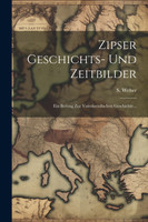 Zipser Geschichts- Und Zeitbilder