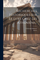 Recherches Historiques Sur Le Luxe Chez Les Athéniens...