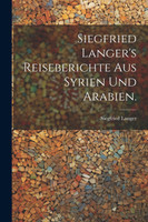 Siegfried Langer's Reiseberichte aus Syrien und Arabien.