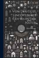 Von Der Güte Und Weisheit Gottes In Der Natur
