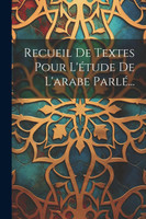 Recueil De Textes Pour L'étude De L'arabe Parlé...