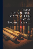 Vetus Testamentum Graecum... Cum Latina Translatione......