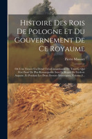 Histoire Des Rois De Pologne Et Du Gouvernement De Ce Royaume