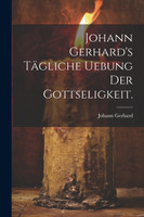 Johann Gerhard's tägliche Uebung der Gottseligkeit.