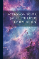 Astronomisches Jahrbuch oder Ephemeriden