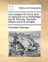 Les voyages de Cyrus avec un discours sur la mythologie par M. Ramsay. Nouvelle edition revuë & corrigée.