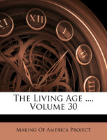 The Living Age ..., Volume 30