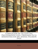 Compilacion De Las Leyes Del Procedimiento Civil, Ordenada En La Administracion Del Jeneral Hilarion Daza