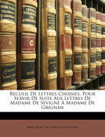 Recueil De Lettres Choisies, Pour Servir De Suite Aux Lettres De Madame De Sévigné À Madame De Grignan