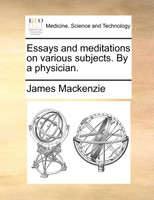 Essays and meditations on various subjects. By a physician.