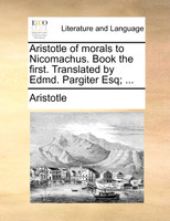 Aristotle of morals to Nicomachus. Book the first. Translated by Edmd. Pargiter Esq; ...