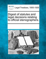 Digest of statutes and legal decisions relating to official stenographers.