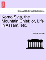 Korno Siga, the Mountain Chief; or, Life in Assam, etc.