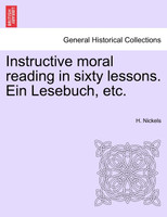 Instructive moral reading in sixty lessons. Ein Lesebuch, etc.