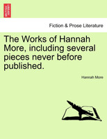 The Works of Hannah More, including several pieces never before published.