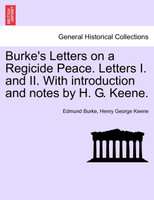 Burke's Letters on a Regicide Peace. Letters I. and II. With introduction and notes by H. G. Keene.