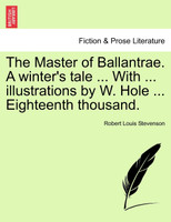 The Master of Ballantrae. a Winter's Tale ... with ... Illustrations by W. Hole ... Eighteenth Thousand.