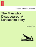 The Man who Disappeared. A Lancashire story.