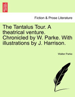 The Tantalus Tour. A theatrical venture. Chronicled by W. Parke. With illustrations by J. Harrison.