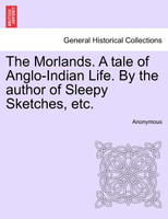 The Morlands. A tale of Anglo-Indian Life. By the author of Sleepy Sketches, etc.