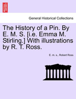 The History of a Pin. By E. M. S. [i.e. Emma M. Stirling.] With illustrations by R. T. Ross.