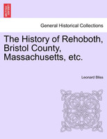 The History of Rehoboth, Bristol County, Massachusetts, etc.