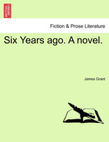 Six Years ago. A novel.