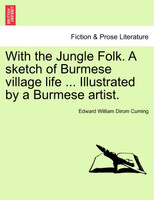 With the Jungle Folk. A sketch of Burmese village life ... Illustrated by a Burmese artist.