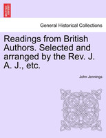 Readings from British Authors. Selected and arranged by the Rev. J. A. J., etc.