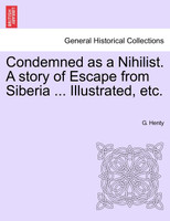 Condemned as a Nihilist. A story of Escape from Siberia ... Illustrated, etc.
