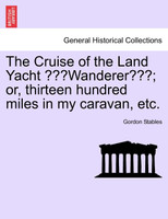 The Cruise of the Land Yacht "Wanderer"; or, thirteen hundred miles in my caravan, etc.