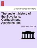 The ancient history of the Egyptians, Carthaginians, Assyrians, etc. VOL. I.