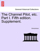 The Channel Pilot, etc. Part I. Fifth edition. Supplement.